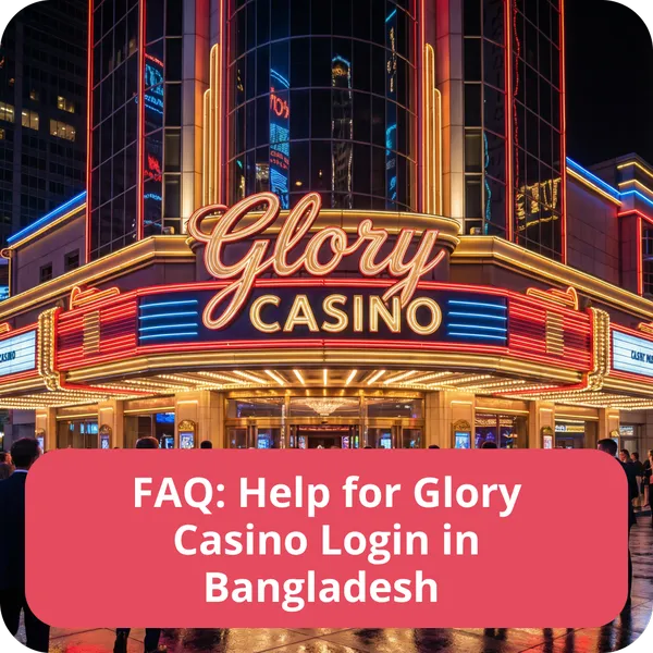 FAQ: Help for Glory Casino Login in Bangladesh